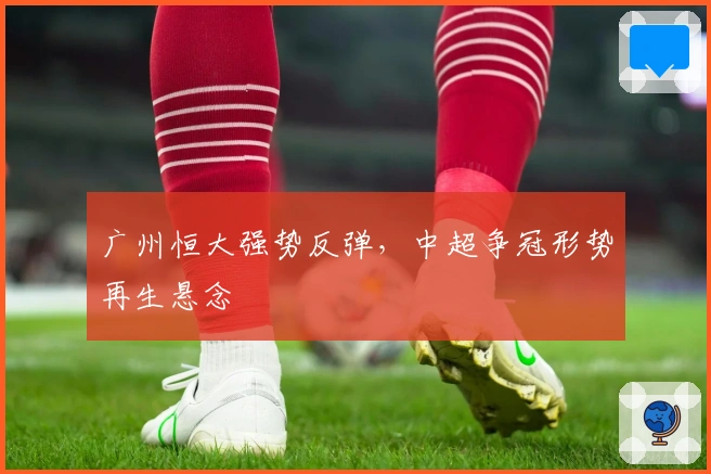 广州恒大强势反弹，中超争冠形势再生悬念