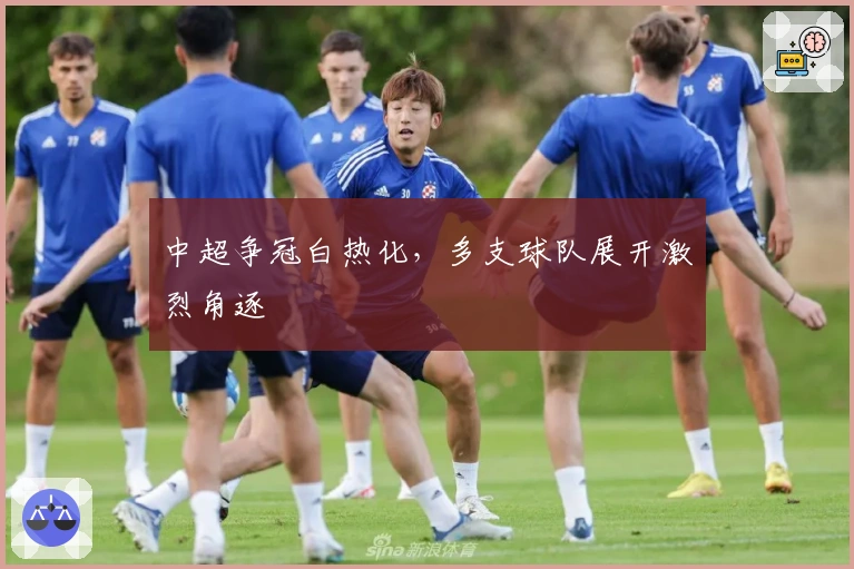 中超争冠白热化，多支球队展开激烈角逐