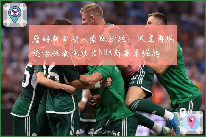詹姆斯率湖人豪取连胜，浓眉再现统治级表现助力NBA新赛季崛起