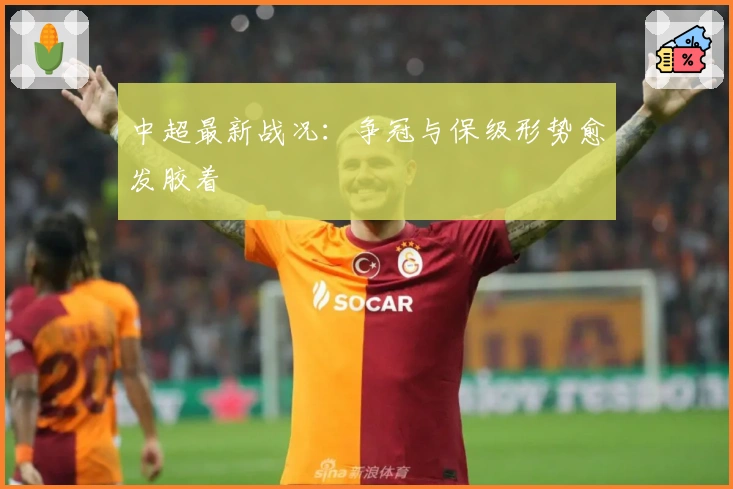 中超最新战况：争冠与保级形势愈发胶着